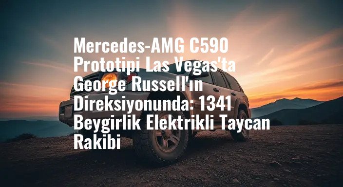 Mercedes-AMG C590 Prototipi Las Vegas'ta George Russell'ın Direksiyonunda: 1341 Beygirlik Elektrikli Taycan Rakibi