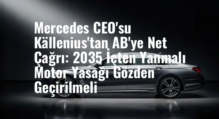 Mercedes CEO'su Källenius'tan AB'ye Net Çağrı: 2035 İçten Yanmalı Motor Yasağı Gözden Geçirilmeli