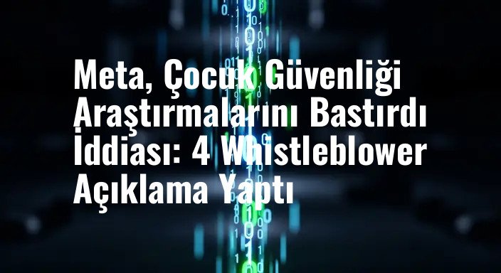 Meta, Çocuk Güvenliği Araştırmalarını Bastırdı İddiası: 4 Whistleblower Açıklama Yaptı