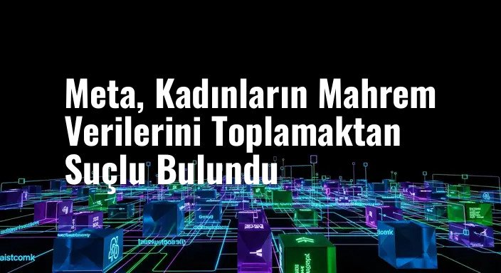 Meta, Kadınların Mahrem Verilerini Toplamaktan Suçlu Bulundu