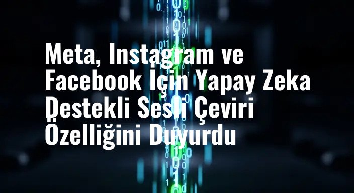 Meta, Instagram ve Facebook İçin Yapay Zeka Destekli Sesli Çeviri Özelliğini Duyurdu