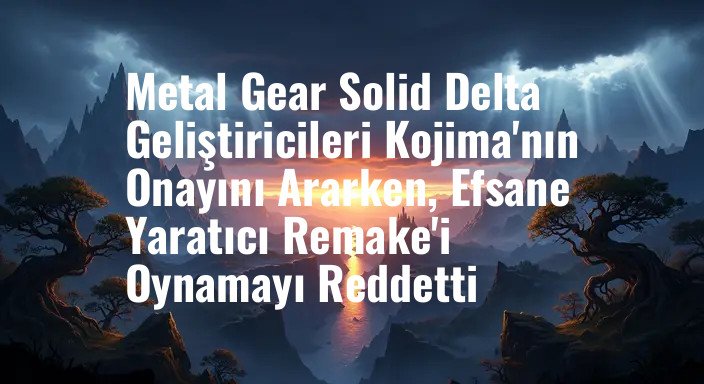 Metal Gear Solid Delta Geliştiricileri Kojima'nın Onayını Ararken, Efsane Yaratıcı Remake'i Oynamayı Reddetti