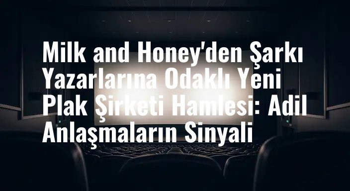 Milk and Honey'den Şarkı Yazarlarına Odaklı Yeni Plak Şirketi Hamlesi: Adil Anlaşmaların Sinyali