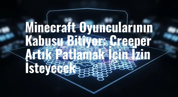 Minecraft Oyuncularının Kabusu Bitiyor: Creeper Artık Patlamak İçin İzin İsteyecek