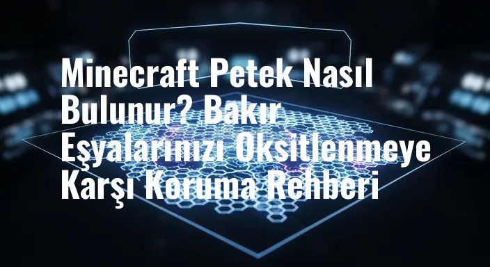 Minecraft Petek Nasıl Bulunur? Bakır Eşyalarınızı Oksitlenmeye Karşı Koruma Rehberi