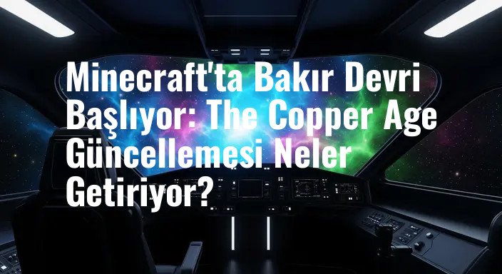 Minecraft'ta Bakır Devri Başlıyor: The Copper Age Güncellemesi Neler Getiriyor?