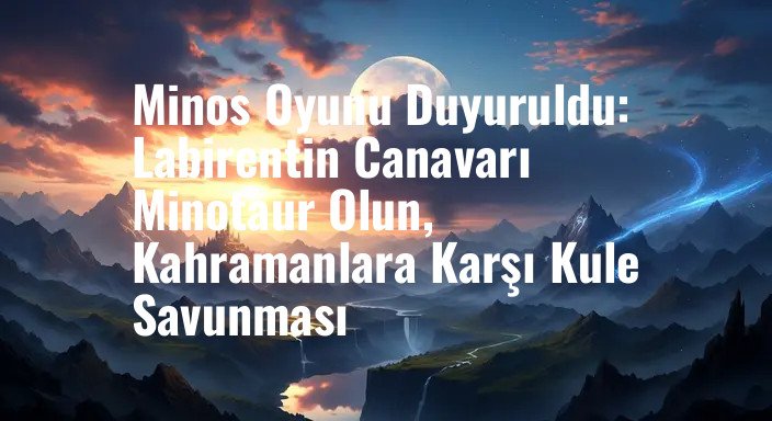 Minos Oyunu Duyuruldu: Labirentin Canavarı Minotaur Olun, Kahramanlara Karşı Kule Savunması