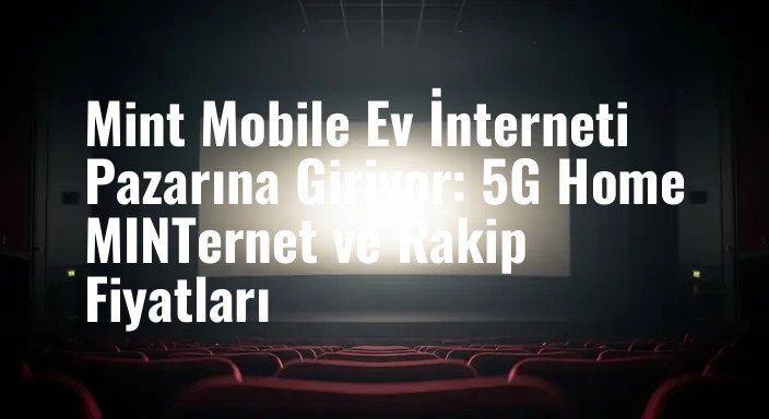 Mint Mobile Ev İnterneti Pazarına Giriyor: 5G Home MINTernet ve Rakip Fiyatları