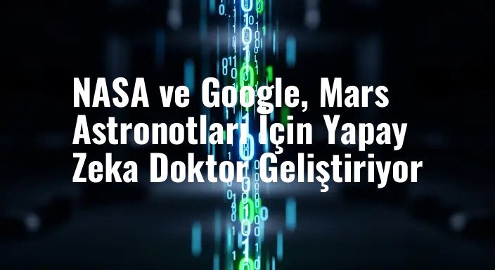 NASA ve Google, Mars Astronotları İçin Yapay Zeka Doktor Geliştiriyor