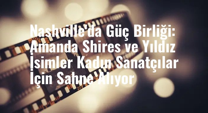 Nashville'da Güç Birliği: Amanda Shires ve Yıldız İsimler Kadın Sanatçılar İçin Sahne Alıyor