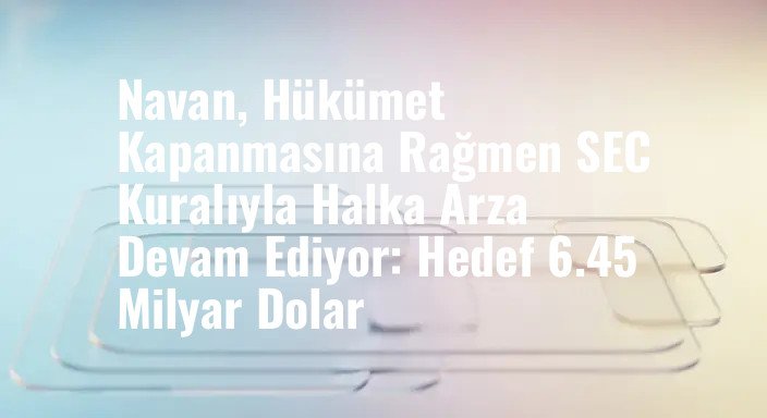 Navan, Hükümet Kapanmasına Rağmen SEC Kuralıyla Halka Arza Devam Ediyor: Hedef 6.45 Milyar Dolar