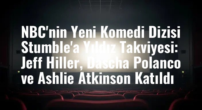 NBC'nin Yeni Komedi Dizisi Stumble'a Yıldız Takviyesi: Jeff Hiller, Dascha Polanco ve Ashlie Atkinson Katıldı