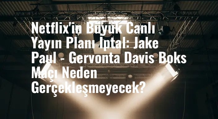 Netflix'in Büyük Canlı Yayın Planı İptal: Jake Paul - Gervonta Davis Boks Maçı Neden Gerçekleşmeyecek?