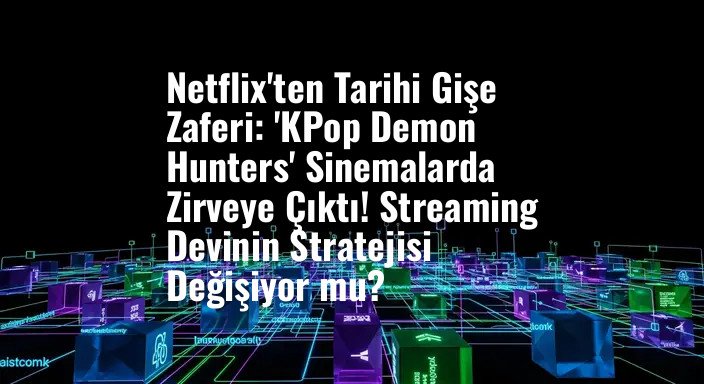 Netflix'ten Tarihi Gişe Zaferi: 'KPop Demon Hunters' Sinemalarda Zirveye Çıktı! Streaming Devinin Stratejisi Değişiyor mu?