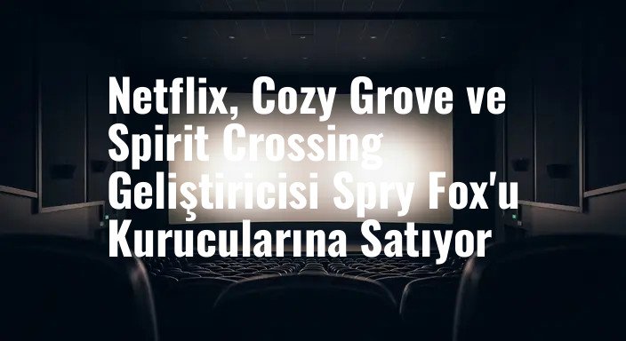 Netflix, Cozy Grove ve Spirit Crossing Geliştiricisi Spry Fox'u Kurucularına Satıyor