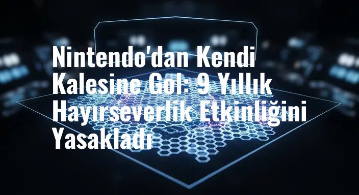 Nintendo'dan Kendi Kalesine Gol: 9 Yıllık Hayırseverlik Etkinliğini Yasakladı