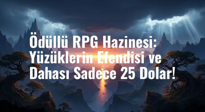 Ödüllü RPG Hazinesi: Yüzüklerin Efendisi ve Dahası Sadece 25 Dolar!