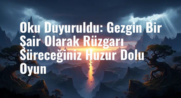 Oku Duyuruldu: Gezgin Bir Şair Olarak Rüzgarı Süreceğiniz Huzur Dolu Oyun