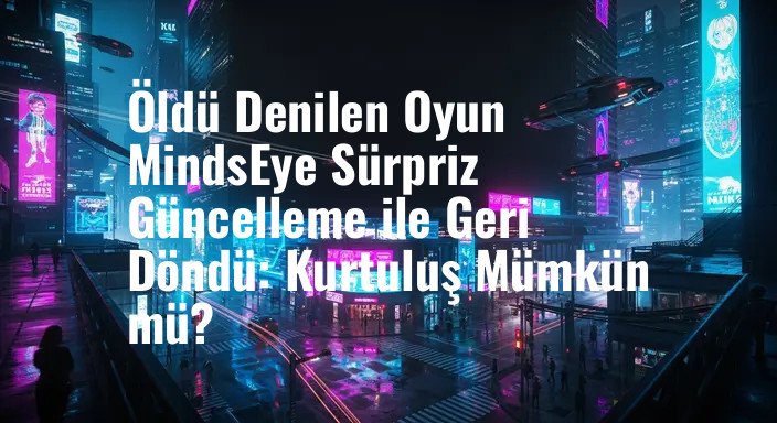 Öldü Denilen Oyun MindsEye Sürpriz Güncelleme ile Geri Döndü: Kurtuluş Mümkün mü?