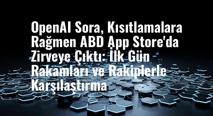 OpenAI Sora, Kısıtlamalara Rağmen ABD App Store'da Zirveye Çıktı: İlk Gün Rakamları ve Rakiplerle Karşılaştırma