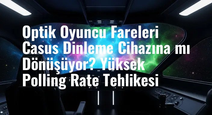 Optik Oyuncu Fareleri Casus Dinleme Cihazına mı Dönüşüyor? Yüksek Polling Rate Tehlikesi