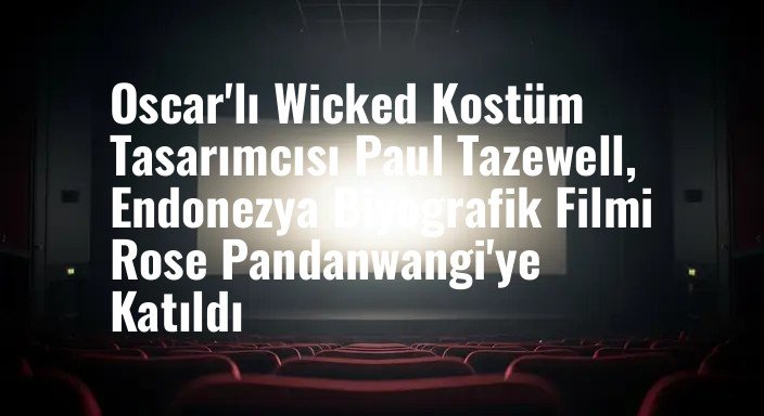 Oscar'lı Wicked Kostüm Tasarımcısı Paul Tazewell, Endonezya Biyografik Filmi Rose Pandanwangi'ye Katıldı