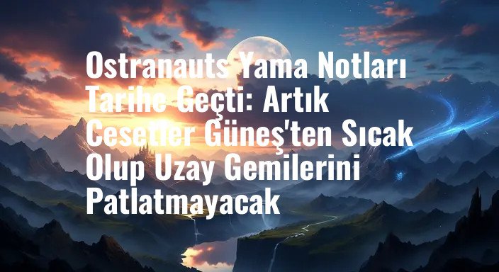 Ostranauts Yama Notları Tarihe Geçti: Artık Cesetler Güneş'ten Sıcak Olup Uzay Gemilerini Patlatmayacak