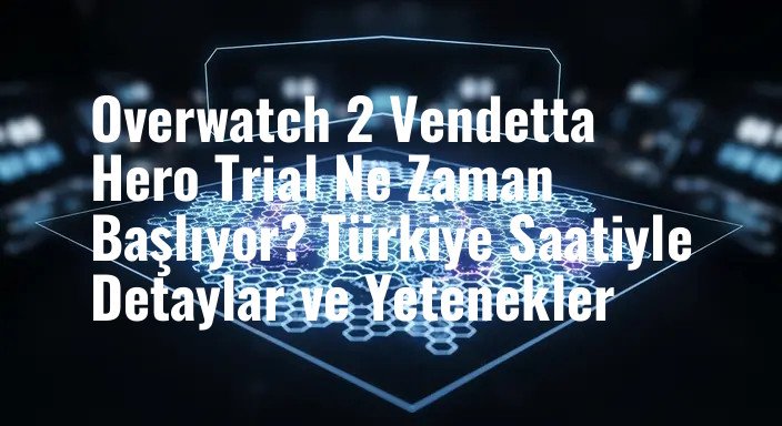 Overwatch 2 Vendetta Hero Trial Ne Zaman Başlıyor? Türkiye Saatiyle Detaylar ve Yetenekler