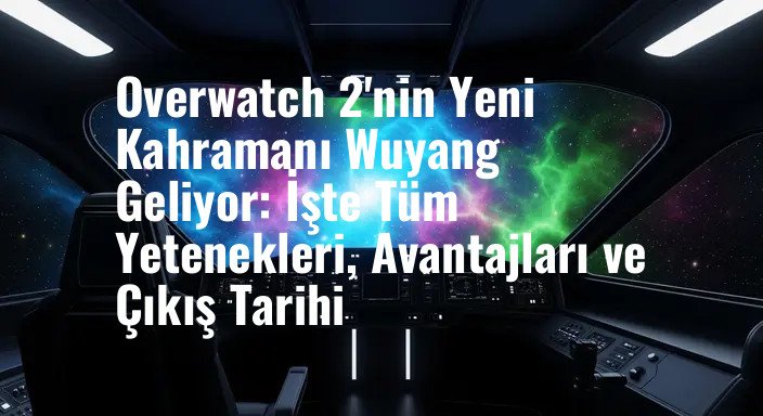 Overwatch 2'nin Yeni Kahramanı Wuyang Geliyor: İşte Tüm Yetenekleri, Avantajları ve Çıkış Tarihi