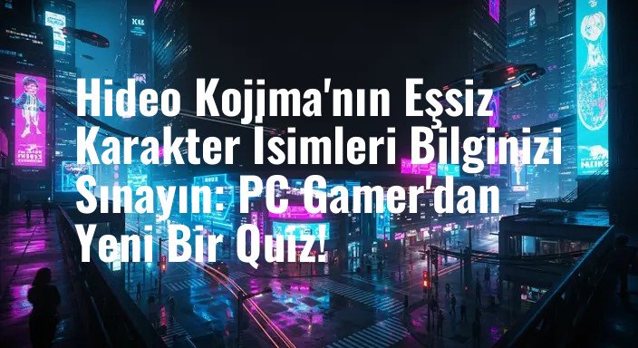 Hideo Kojima'nın Eşsiz Karakter İsimleri Bilginizi Sınayın: PC Gamer'dan Yeni Bir Quiz!