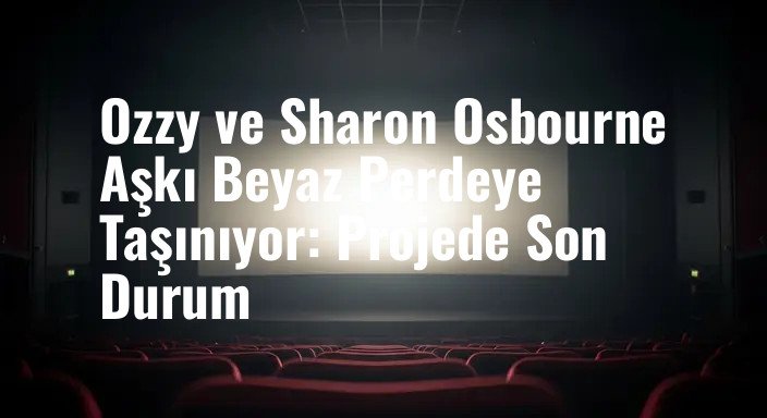 Ozzy ve Sharon Osbourne Aşkı Beyaz Perdeye Taşınıyor: Projede Son Durum