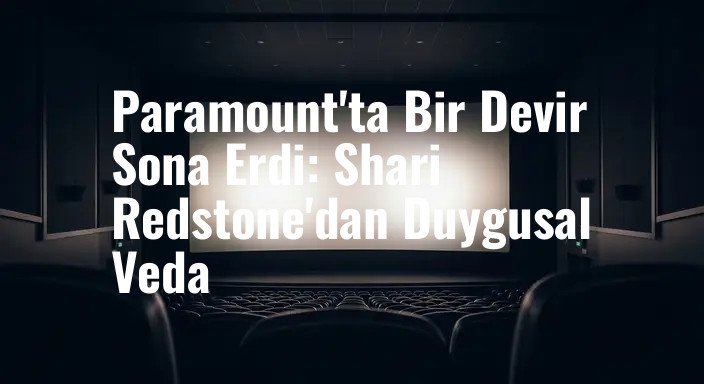 Paramount'ta Bir Devir Sona Erdi: Shari Redstone'dan Duygusal Veda