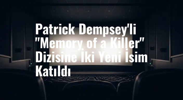 Patrick Dempsey'li "Memory of a Killer" Dizisine İki Yeni İsim Katıldı