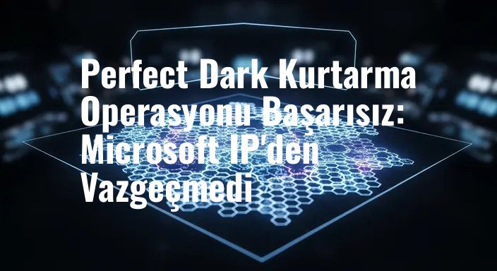 Perfect Dark Kurtarma Operasyonu Başarısız: Microsoft IP'den Vazgeçmedi