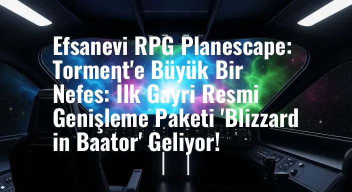 Efsanevi RPG Planescape: Torment'e Büyük Bir Nefes: İlk Gayri Resmi Genişleme Paketi 'Blizzard in Baator' Geliyor!