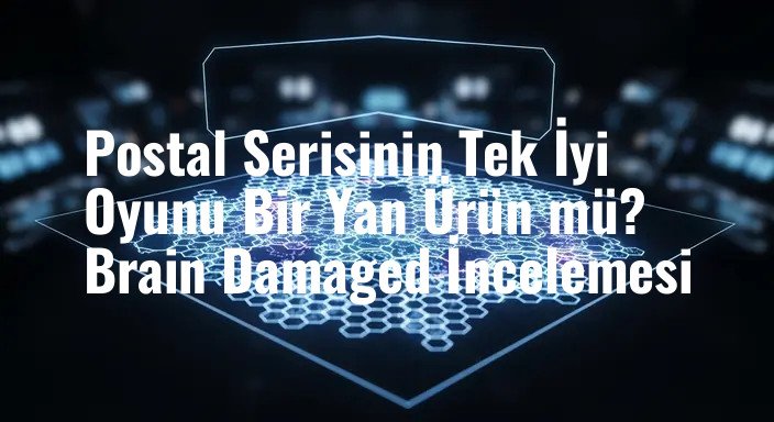Postal Serisinin Tek İyi Oyunu Bir Yan Ürün mü? Brain Damaged İncelemesi