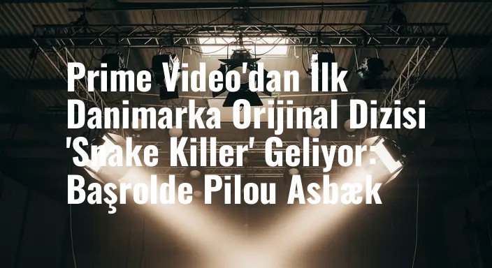 Prime Video'dan İlk Danimarka Orijinal Dizisi 'Snake Killer' Geliyor: Başrolde Pilou Asbæk