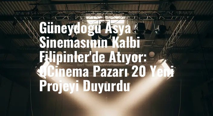 Güneydoğu Asya Sinemasının Kalbi Filipinler'de Atıyor: QCinema Pazarı 20 Yeni Projeyi Duyurdu