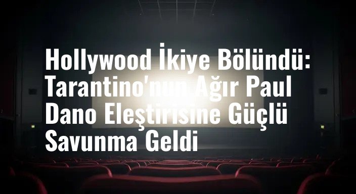 Hollywood İkiye Bölündü: Tarantino'nun Ağır Paul Dano Eleştirisine Güçlü Savunma Geldi