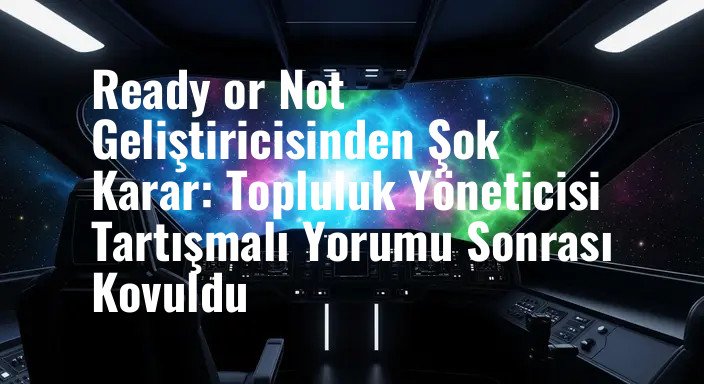 Ready or Not Geliştiricisinden Şok Karar: Topluluk Yöneticisi Tartışmalı Yorumu Sonrası Kovuldu