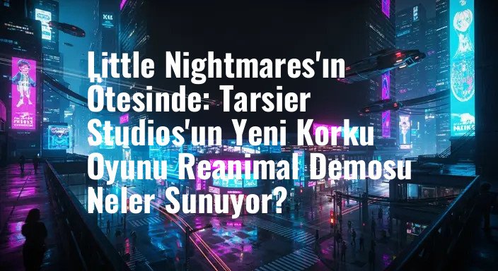 Little Nightmares'ın Ötesinde: Tarsier Studios'un Yeni Korku Oyunu Reanimal Demosu Neler Sunuyor?