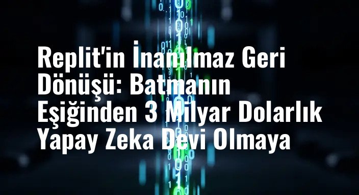 Replit'in İnanılmaz Geri Dönüşü: Batmanın Eşiğinden 3 Milyar Dolarlık Yapay Zeka Devi Olmaya