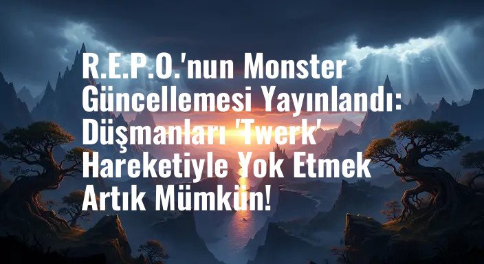 R.E.P.O.'nun Monster Güncellemesi Yayınlandı: Düşmanları 'Twerk' Hareketiyle Yok Etmek Artık Mümkün!