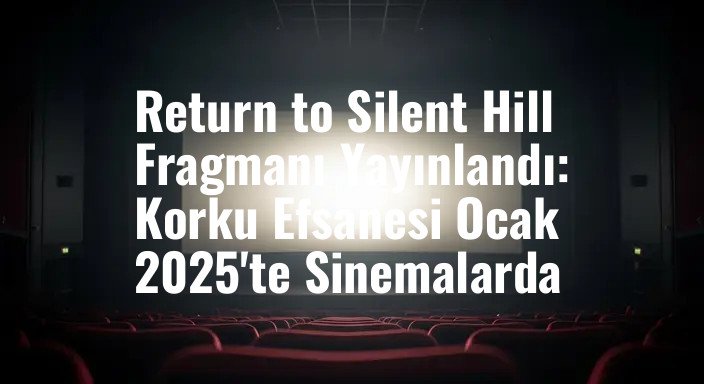 Return to Silent Hill Fragmanı Yayınlandı: Korku Efsanesi Ocak 2025'te Sinemalarda