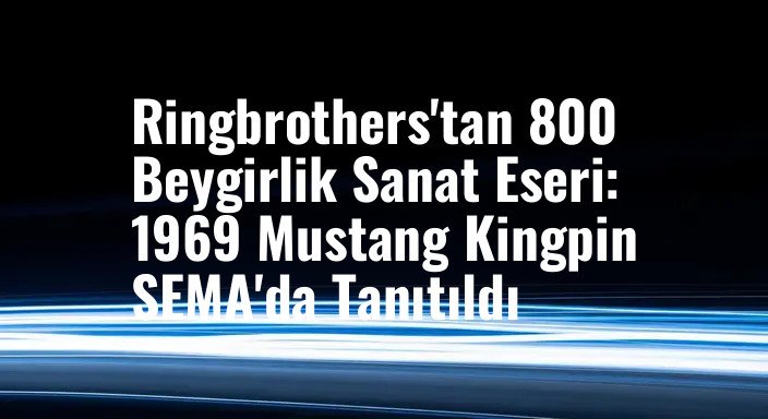 Ringbrothers'tan 800 Beygirlik Sanat Eseri: 1969 Mustang Kingpin SEMA'da Tanıtıldı