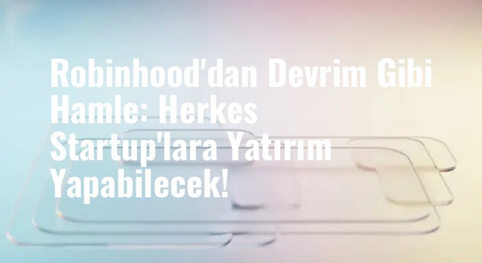 Robinhood'dan Devrim Gibi Hamle: Herkes Startup'lara Yatırım Yapabilecek!
