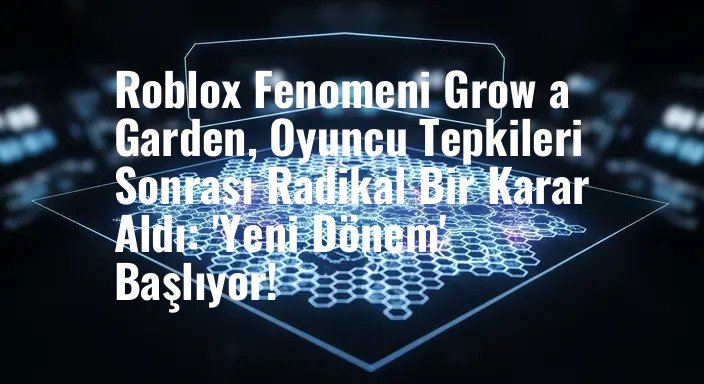 Roblox Fenomeni Grow a Garden, Oyuncu Tepkileri Sonrası Radikal Bir Karar Aldı: 'Yeni Dönem' Başlıyor!