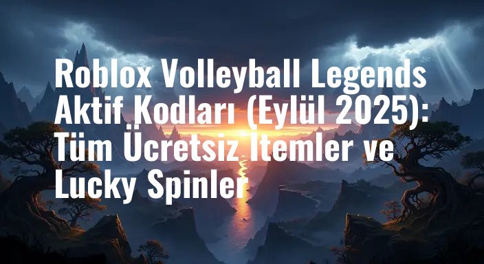 Roblox Volleyball Legends Aktif Kodları (Eylül 2025): Tüm Ücretsiz İtemler ve Lucky Spinler