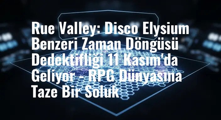 Rue Valley: Disco Elysium Benzeri Zaman Döngüsü Dedektifliği 11 Kasım'da Geliyor - RPG Dünyasına Taze Bir Soluk