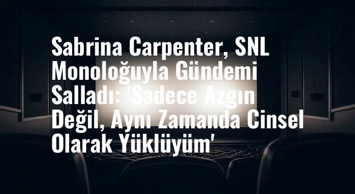 Sabrina Carpenter, SNL Monoloğuyla Gündemi Salladı: 'Sadece Azgın Değil, Aynı Zamanda Cinsel Olarak Yüklüyüm'